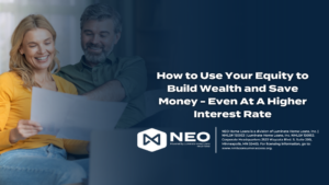 Read more about the article How to Use Your Equity to Build Wealth and Save Money – Even At A Higher Interest Rate